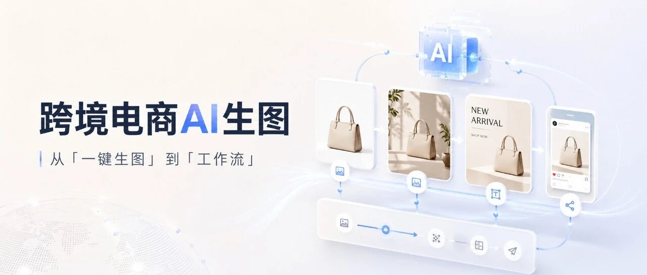 跨境电商卷向深水区：为什么我们不再谈「一键生图」，而是谈「工作流」？